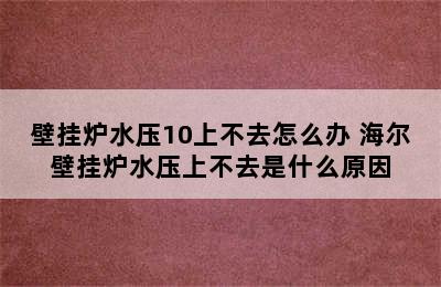 壁挂炉水压10上不去怎么办 海尔壁挂炉水压上不去是什么原因